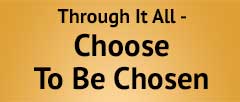 Through it all Choose to be Chosen